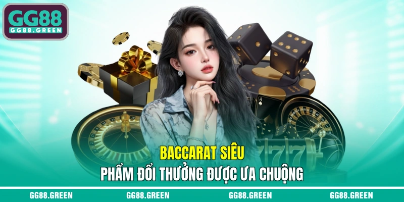Baccarat siêu phẩm đổi thưởng được ưa chuộng