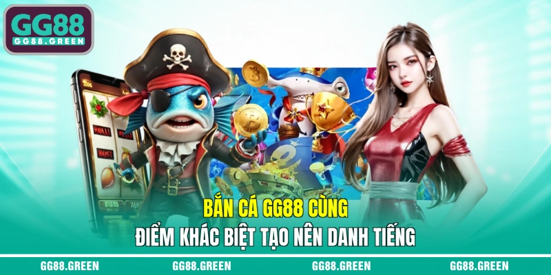 Bắn cá GG88 cùng điểm khác biệt tạo nên danh tiếng