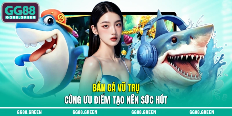 Bắn cá vũ trụ cùng ưu điểm tạo nên sức hút