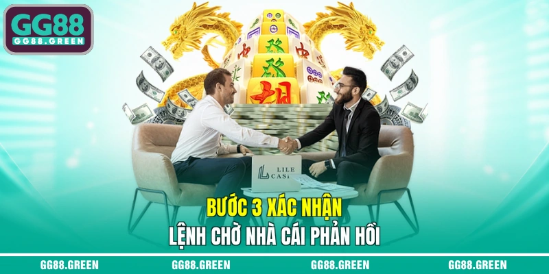 Bước 3 xác nhận lệnh chờ nhà cái phản hồi