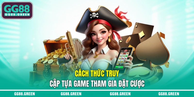 Cách thức truy cập tựa game tham gia đặt cược