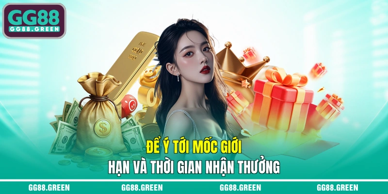 Để ý tới mốc giới hạn và thời gian nhận thưởng