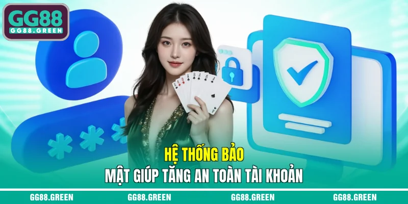 Hệ thống bảo mật giúp tăng an toàn tài khoản