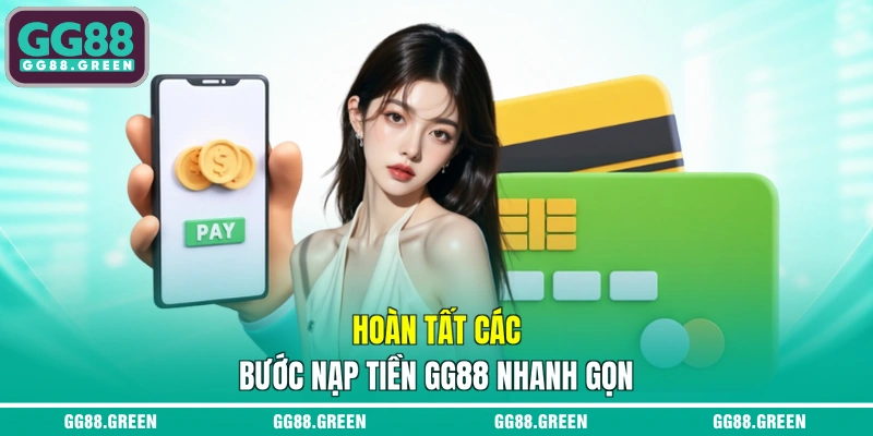 Hoàn tất các bước nạp tiền GG88 nhanh gọn