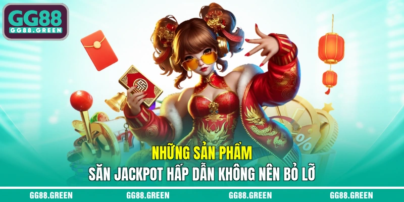 Những sản phẩm săn Jackpot hấp dẫn không nên bỏ lỡ