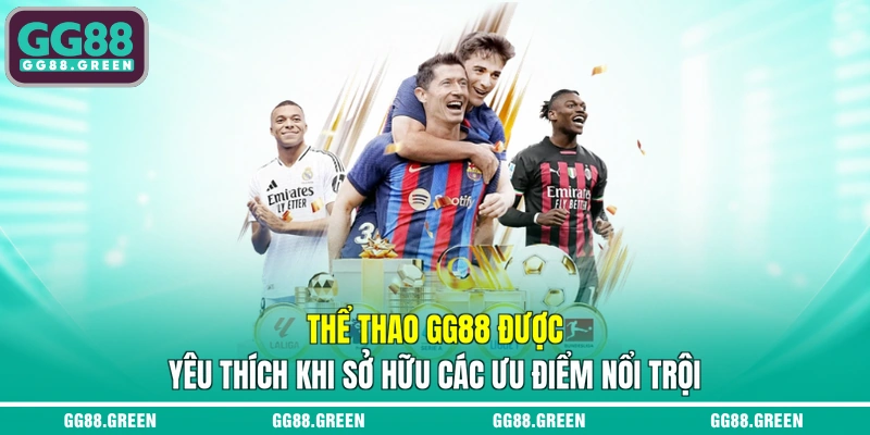 Thể thao GG88 được yêu thích khi sở hữu các ưu điểm nổi trội
