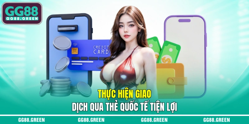 Thực hiện giao dịch qua thẻ quốc tế tiện lợi